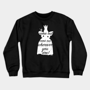 Come out Wherever YOU Are! Crewneck Sweatshirt